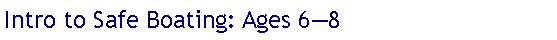 Text Box: Intro to Safe Boating: Ages 6�8