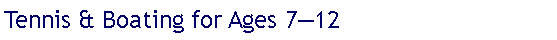 Text Box: Tennis & Boating for Ages 7�12